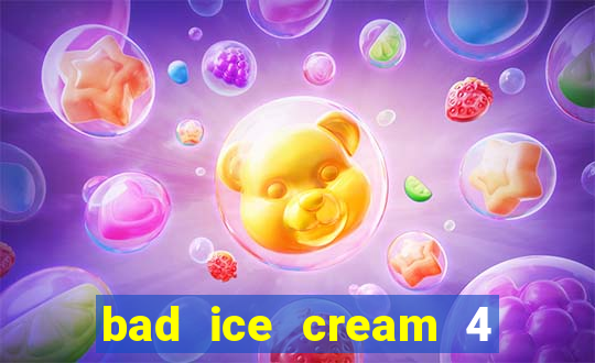 bad ice cream 4 click jogos